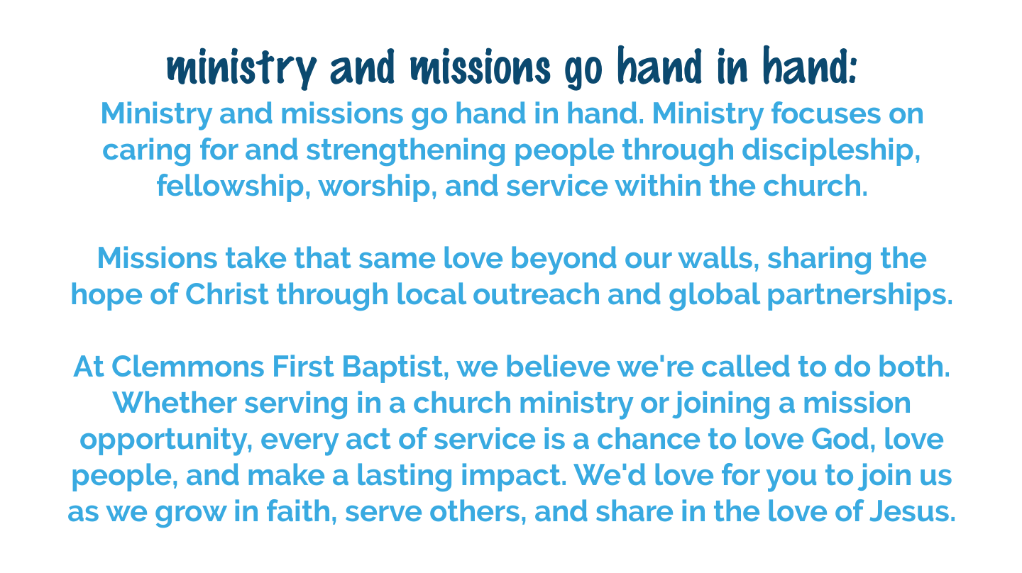 Ministries and missions work together at Clemmons First Baptist Church to help people grow in faith, serve others, and share the love of Jesus locally and around the world.